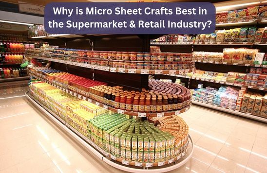 Why is Micro Sheet Crafts Best in the Supermarket & Retail Industry? 